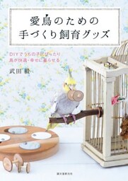 愛鳥のための手づくり飼育グッズDIYでうちの子にぴったり 鳥が快適・幸せに暮らせる