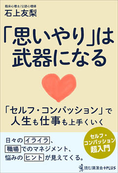「思いやり」は武器になる - セルフ・コンパッションで人生も仕事も上手くいく -