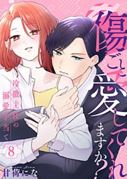 傷ごと愛してくれますか?～冷徹主任の溺愛手当て～ 8巻