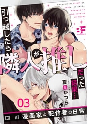 引っ越したら隣人が推しだった結果…漫画家と配信者の日常 3