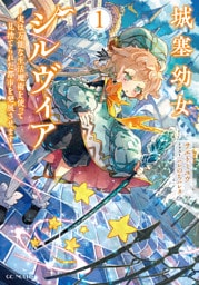 城塞幼女シルヴィア ～実は万能な生活魔術を使って見捨てられた都市を発展させます～ 1【電子限定おまけ付き】