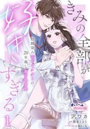 きみの全部が好きすぎる　幼馴染み年下ドクターの20年越し激甘執着愛１