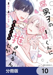 腐男子の伊縫くんにめちゃくちゃ推されるんだが【分冊版】　10