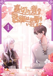 裏切り者の後悔はお断りいたします【単行本版】1巻