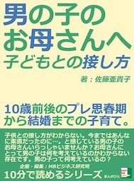 男の子のお母さんへ。子どもとの接し方。10歳前後のプレ思春期から結婚までの子育て。