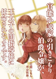 官能小説家の引きこもり伯爵令嬢（処女）が、王太子の閨指導係に任命されたようです。