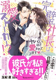 完璧社長は溺愛ストーカー！？～ヤバいほど愛されてます～