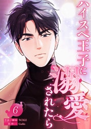 ハイスペ王子に溺愛されたら６