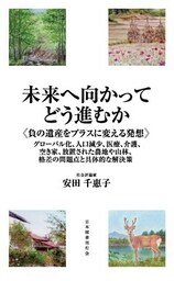 未来へ向かってどう進むか　≪負の遺産をプラスに変える発想≫―グローバル化、人口減少、医療、介護、空き家、放置された農地や山林、格差の問題点と具体的な解決策