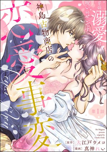 神島古物商店の恋愛事変 その溺愛は呪いのせいです（分冊版）