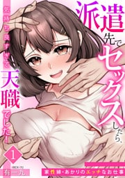 派遣先でセックスしたら、気持ち良すぎて天職でした！〜家性婦・あかりのエッチなお仕事〜（1）