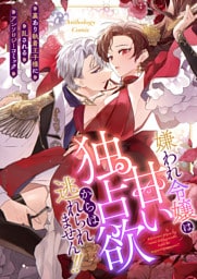 嫌われ令嬢は甘い独占欲からは逃れられません！！〜裏あり執着王子様に乱されるアンソロジーコミック〜（１）