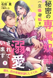 秘密の専属奴隷に（立場逆転で）溺愛されています【５】