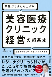業績がどんどん上がる！　美容医療クリニック経営の超基本　院長が今すぐやるべき、４つの大改革