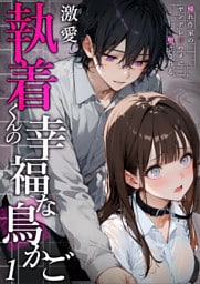 激愛執着くんの幸福な鳥かご ～憧れ作家のヤンデレ甘ハメに堕とされる～ （1）