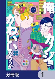 俺のカノジョはかわいいだろうが【分冊版】