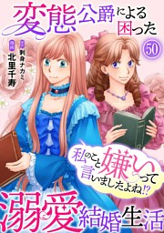 私のこと嫌いって言いましたよね！？変態公爵による困った溺愛結婚生活　50