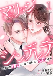 マリッジシンデレラ 拾われた花嫁は一途な副社長に溺愛される 1巻