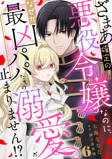 ざまあ確定の悪役令嬢なのに、なぜか最凶パパたちの溺愛が止まりません！？  6