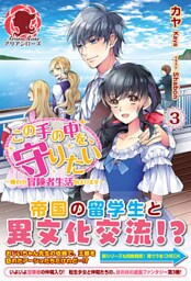 この手の中を、守りたい　３　～憧れの冒険者生活始まります～