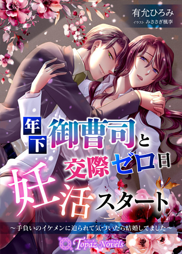 年下御曹司と交際ゼロ日妊活スタート〜手負いのイケメンに迫られて気づいたら結婚してました〜