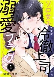 ソロ女子ですが冷徹上司から溺愛フラグが立っています…！？　（1）