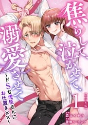 焦らして、泣かせて、溺愛させて～ドSな虎臣さんにお仕置き××～　単行本版 1巻