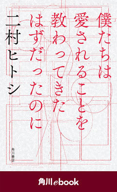 僕たちは愛されることを教わってきたはずだったのに　（角川ebook）
