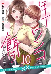 年下ワンコに餌付けされてます～出会いは電車の中！？　××されてヤッちゃいました。～【第10話】