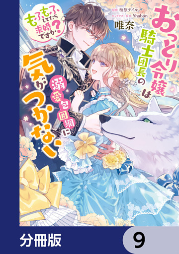 おっとり令嬢は騎士団長の溺愛包囲網に気がつかない　もふもふしてたら求婚ですか？【分冊版】　9