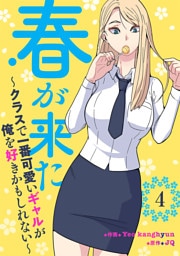 春が来た～クラスで一番可愛いギャルが俺を好きかもしれない～４