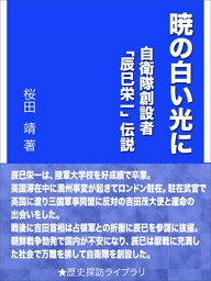 暁の白い光に~自衛隊創設者「辰巳栄一」伝説~