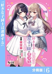 好きな子に告ったら、双子の妹がオマケでついてきた【分冊版】6