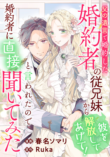 父の遺言で婚約した婚約者の従兄妹から「彼を解放してあげて！」と言われたので婚約者に直接聞いてみた