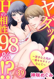 ヤダッ！Hの相性98％！？～苦手な上司が一番キモチイイなんて～ 39巻