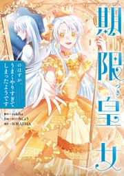 期限つき皇女のはずが、うまくやりすぎてしまったようです　１