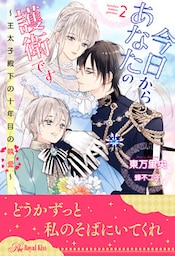 今日からあなたの護衛です　～王太子殿下の十年目の執愛～【２】