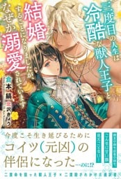 三度目の人生は冷酷な獣人王子と結婚することになりましたが、なぜか溺愛されています 【電子限定おまけ付き&イラスト収録】