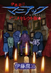 伊藤潤二『マニアック』アニメセレクト版 上