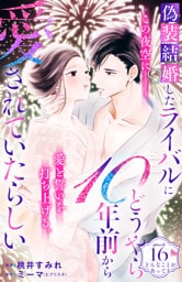 偽装結婚したライバルにどうやら１０年前から愛されていたらしい　分冊版（１６）