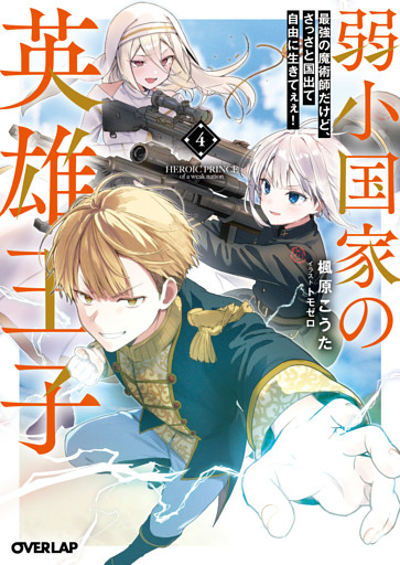 弱小国家の英雄王子 4　～最強の魔術師だけど、さっさと国出て自由に生きてぇぇ！～