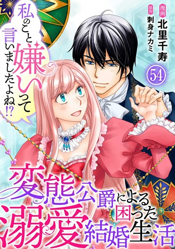 私のこと嫌いって言いましたよね！？変態公爵による困った溺愛結婚生活　54