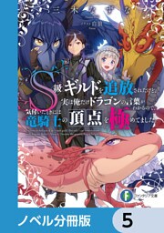 Ｓ級ギルドを追放されたけど、実は俺だけドラゴンの言葉がわかるので、気付いたときには竜騎士の頂点を極めてました。【ノベル分冊版】　5