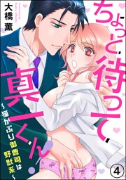 【dブック特別版】ちょっと待って真一くん！ ～猫かぶり御曹司は野獣系～（分冊版）　【第4話】