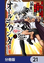 剣技も魔法も中途半端だからと勘当された少年、大精霊に見初められ最強のオールラウンダーとなる。【分冊版】　21