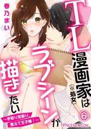 TL漫画家（※処女）はラブシーンが描きたい～手取り足取り、教えて王子様！～06