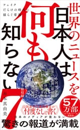 世界のニュースを日本人は何も知らない7 - フェイクだらけの時代に揺らぐ常識 -