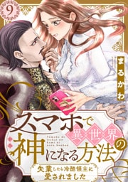 スマホで異世界の神になる方法～失業したら冷酷領主に愛されました～ 分冊版 9