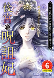 後宮の呪詛妃～霊を視る少女は真実と愛を知る～　単行本版 6巻