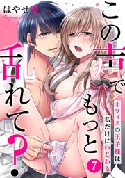 この声でもっと乱れて？～オフィスの王子様は私だけにいじわる～(7)